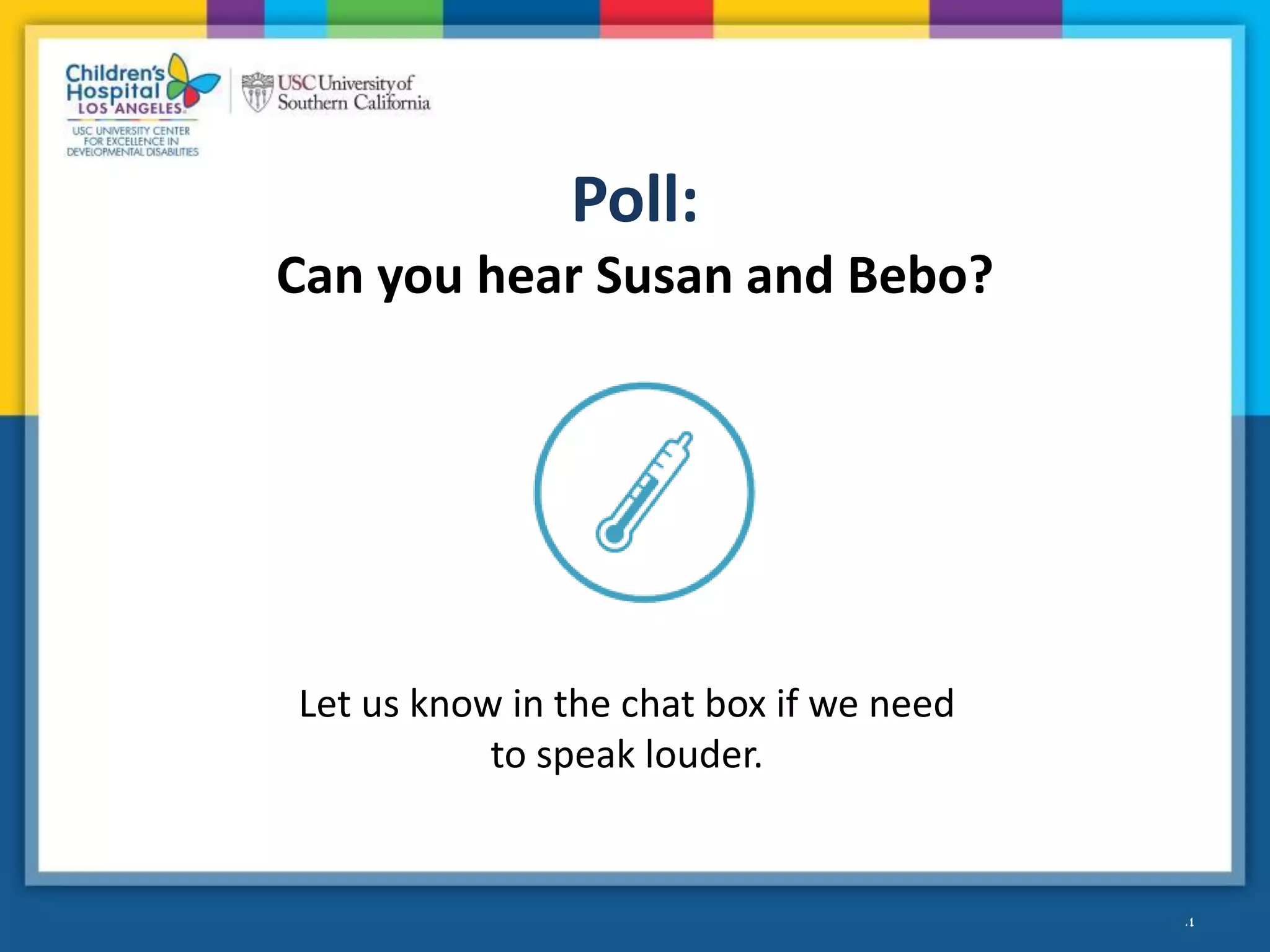 4
Poll:
Can you hear Susan and Bebo?
•4
Let us know in the chat box if we need
to speak louder.
 