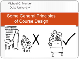 Michael C. Munger
Duke University
Some General Principles
of Course Design
 