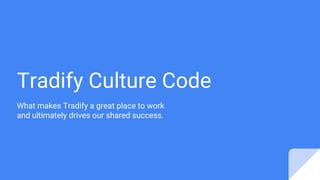 Tradify Culture Code
What makes Tradify a great place to work
and ultimately drives our shared success.
 