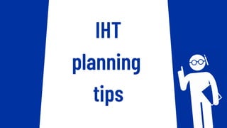 IHT
planning
tips
 