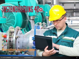 Das Sondierungsprojekt Instandhaltung 4.0
14.04.2014 Instandhaltung 4.0 12
Sondierungsprojekt
 