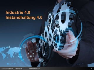 14.04.2014 Instandhaltung 4.0 4
Industrie 4.0
Instandhaltung 4.0
 