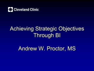 Achieving Strategic Objectives
Through BI
Andrew W. Proctor, MS
 