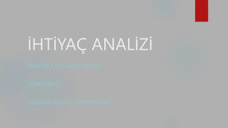 İHTİYAÇ ANALİZİ
MUSTAFA ÇAĞATAY ASLAN
22980810035
YIYECEK IÇECEK HIZMETLERI
 