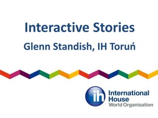 Interactive Stories
Glenn Standish, IH Toruń
 