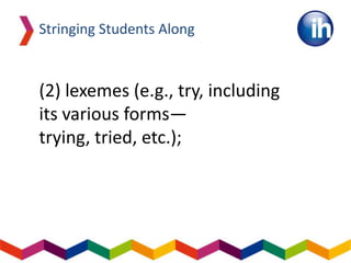 Stringing Students Along
(2) lexemes (e.g., try, including
its various forms—
trying, tried, etc.);
 