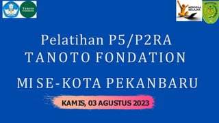 Pelatihan P5/P2RA
TANOTO FONDATION
MI SE-KOTA PEKANBARU
KAMIS, 03 AGUSTUS 2023
 