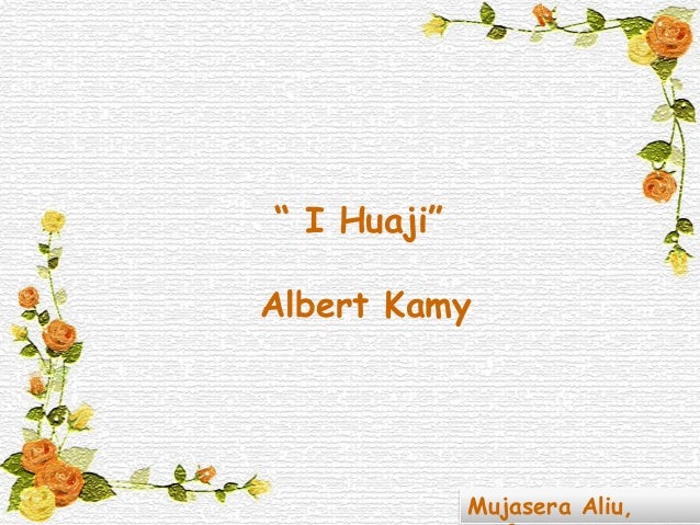 “ I Huaji”
Albert Kamy
Mujasera Aliu,
 