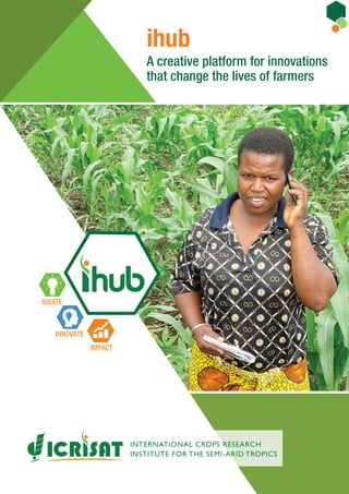 A creative platform for innovations
that change the lives of farmers
ihub
IDEATE
INNOVATE
IMPACT
 