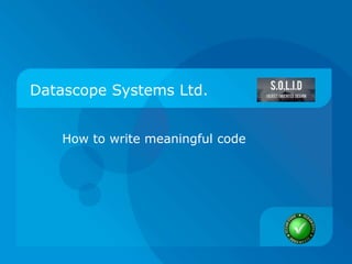 Datascope Systems Ltd.
How to write meaningful code
 