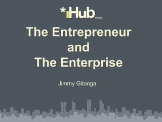 The Entrepreneur
and
The Enterprise
Jimmy Gitonga

 