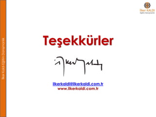 İlkerKaldıEğitimDanışmanlık
ilkerkaldi@ilkerkaldi.com.tr
www.ilkerkaldi.com.tr
Teşekkürler
 