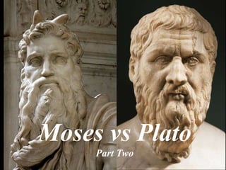 Moses vs Plato
Part Two
 