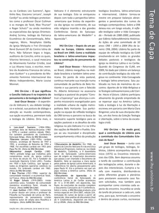 EDIÇÃO 394 | SÃO LEOPOLDO, 28 DE MAIO DE 2012
TemadeCapawww.ihu.unisinos.br
15
ou os Cardeais Leo Suenens6
, Agos-
tinho Bea, Giacomo Lercaro7
, Joseph
Cardijn8
ou ainda teólogos protestan-
tes como o professor Oscar Cullman
e os monges de Taizé, Max Thurian9
e Roger Schutz10
ou ainda membros
ou especialistas das Igrejas Orientais:
Andrej Scrima, teólogo do Patriarca
Ecumênico de Constantinopla, Athe-
nagoras, Mons. Neophytos Edelby
da Igreja Melquita e Frei Christophe
René Dumont OP do Centro Istina de
Paris. Não faltaram leigos e leigas,
auditores do Concílio, entre os quais,
Vitorino Veronezzi, o casal mexicano
do Movimento Familiar Cristão, José
e Luz Alvarez Icaza, o escritor, mem-
bro da Academia Francesa de Letras,
Jean Guitton11
e a presidente do Mo-
vimento Feminino Internacional dos
Meios Independentes, Marie Louise
Monnet.
IHU On-Line – O que significou
o Concílio Vaticano II na trajetória do
pensamento e da teologia de Libânio?
José Oscar Beozzo – A experiên-
cia do Vaticano II, seu debate teológi-
co e eclesial, sua postura de diálogo e
atenção ao mundo contemporâneo,
sua opção ecumênica, permeiam toda
a teologia do Libânio. Diria mais, o
6 Leo-Jozef Suenens (1904-1996):
arcebispo bela de Malinas-Bruxelas (1961
a 1979) e cardeal católico (desde 1962).
Foi também presidente da Conferência
Episcopal Belga. (Nota da IHU On-Line)
7Giacomo Lercaro (1891-1976): cardeal
italiano, arcebispo de Ravena de 1947 a
1952, e arcebispo de Bolonha de 1952 a
1968. Foi escolhido cardeal em 1953 pelo
Papa Pio XII. (Nota da IHU On-Line)
8Monsenhor Joseph Cardijn (1882-
1967): prelado belga que trabalhou pelo
compromisso social da igreja católica
no início do século XX. Foi o fundador da
Juventude Operária Cristã (JOC). Fundou
em 1920 a Ação Católica, que agrupa a
todos os dirigentes operários católicos no
mundo. Foi ordenado cardeal em 1965.
(Nota da IHU On-Line)
9 Max Thurian (1921-1996): superior da
comunidade monastic e ecumenical Taizé,
na França. (Nota da IHU On-Line)
10 Roger Schutz (1919-2005): irmão
calvinista suíço, fundador da comunidade
monástica ecumênica Taizé, situada na
França. (Nota daIHU On-Line)
11 Jean Guitton (1901-1999): romancista
e pintor doutor em Letras e professor de
Filosofia na Faculdade de Letras de Paris,
representante do pensamento cristão
moderno autor de ampla obra filosófica e
teológica. (Nota daIHU On-Line)
Vaticano II é elemento estruturante
de sua teologia. Esta se enriqueceu
depois com toda a perspectiva latino-
-americana que brotou da experiên-
cia das Igrejas no continente, de sua
vida religiosa inserida e das grandes
Conferências Gerais do Episcopa-
do latino-americano de Medellín12
a
Aparecida13
.
IHU On-Line – Depois de um pe-
ríodo na Europa, Libânio retornou
ao Brasil em 1969. Como a realidade
brasileira e latino-americana impac-
tou na construção do pensamento de
Libânio?
José Oscar Beozzo – Retornando
ao Brasil, Libânio mergulhou na reali-
dade brasileira e também latino-ame-
ricana. Do ponto de vista pastoral,
continua marcante sua inserção numa
comunidade de periferia de Belo Ho-
rizonte e sua parceria com o falecido
Pe. Alberto Antoniazzi na assessoria
teológica e pastoral do projeto “Cons-
truir a Esperança” que alicerçou o em-
penho missionário evangelizador para
a realidade urbana da região metro-
politana Belo Horizonte. Sua partici-
pação na equipe de reflexão teológica
da CRB tornou-o parceiro na busca do
necessário suporte teológico para as
opções pastorais e os desafios da vida
religiosa no pós-Vaticano II e na trilha
das opções de Medellín e Puebla. Gra-
ças ao seu incansável e disciplinado
acompanhamento crítico da produção
12Documento de Medellín: Em 1968, na
esteira do Concílio Vaticano II e da encíclica
Populorum Progressio, realiza-se, na cidade
de Medellín, Colômbia, a II Assembléia
Geral do Episcopado Latino-Americano
que dá origem ao importante documento
que passou a ser chamado o Documento de
Medellín. Nele se expressa a clara opção
pelos pobres da Igreja Latino-Americana. A
conferência foi aberta pessoalmente pelo
papa Paulo VI. Era a primeira vez que um
papa visitava a América Latina. (Nota da
IHU On-Line)
13Documento de Aparecida: A V
conferência Geral do Episcopado da
América Latina e do Caribe aconteceu
de 13 a 31-05-2007, em Aparecida, São
Paulo. As conclusões da reunião compõem
o Documento Conclusivo da V Conferência.
Sobre o tema, a IHU On-Line produziu uma
revista especial em 20-6-2007, edição 224,
intitulada Os rumos da Igreja a partir de
Aparecida. Uma análise do documento final
da V Conferência, disponível em http://
bit.ly/dfbIIk. (Nota da IHU On-Line)
teológica brasileira, latino-americana
e internacional, Libânio tornou-se
mestre em preparar balanços abran-
gentes e penetrantes dos rumos da
teologia contemporânea. Sobre a CRB
deixou-nos um longo estudo, A refle-
xão teológica sobre a Vida Consagra-
da – Período de 1980-2000, publicado
por Edênio VallenoMemória Histórica.
As lições de uma caminhada de 50
anos: CRB – 1954 a 2004 (Rio de Ja-
neiro: CRB, 2004). Libânio fez parte da
equipe de reflexão teológica da CLAR
envolvendo-se em todos os grandes
debates pastorais e teológicos da
Igreja na América Latina e no Caribe.
Quando do Congresso da CLAR, em
2009, foi dado por Libânio um balanço
da contribuição teológica da vida reli-
giosa no continente: Vida Consagrada
e teologia latino-americana. Saiu pu-
blicado no livro de memórias do en-
contro: Aportes de la Vida Religiosa a
la Teología Latinoamericana y del Cari-
be. Hacia el futuro. Libânio participou
ativamente da grande empreitada de
se repensar aqui na América Latina,
toda a teologia à luz da libertação e
escreveu em parceria com Maria Clara
Bingemer, uma de suas discípulas dile-
tas, um dos livros da Coleção Teologia
e Libertação, sobre o tema da escato-
logia cristã.
IHU On-Line – De modo geral,
qual a contribuição de Libânio para
a caminhada das Comunidades Ecle-
siais de Base?
José Oscar Beozzo – Junto com
um grupo de teólogos, teólogas, bi-
blistas, Libânio acompanhou desde o
início (1975) os Encontros Interecle-
siais das CEBs. Bem depressa assumiu
a tarefa de coordenar a contribuição
dos teólogos/as antes, durante e de-
pois dos intereclesiais. Cumpria a ta-
refa com maestria, distribuindo-os
pelos diferentes grupos e plenários
para prestarem assessoria caso fos-
sem solicitados, mas também para
acompanhar como cronistas cada as-
pecto do encontro. Incumbia-se ainda
da tarefa de provocar a cada um, cada
uma, para que, terminado o encontro
e dentro de prazos curtos, escrevesse
 