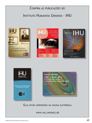 EDIÇÃO 394 | SÃO LEOPOLDO, 28 DE MAIO DE 2012 47
Confira as publicações do
Instituto Humanitas Unisinos - IHU
Elas estão disponíveis na página eletrônica
www.ihu.unisinos.br
 