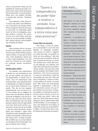 IHUemRevistawww.ihu.unisinos.br
61EDIÇÃO 394 | SÃO LEOPOLDO, 28 DE MAIO DE 2012
vimos os passarinhos. Nossa casa foi
projetada de maneira que toda a na-
tureza entra. Você a vê de dentro para
fora o tempo todo”. A casa da ambien-
talista, que é de madeira reciclada,
é cercada pela natureza. “Gostamos
muito”.
Tema Monteiro ainda adora ler.
“A nossa casa parece uma biblioteca.
Leio o dia inteiro com relação à hidre-
létrica, energia etc. Mas nas horas que
eu não estou no computador, gosto
muito de livros de advogados, ques-
tões jurídicas e policiais. De Agatha
Christie, já li a obra inteira. Acho que
tenho na veia essa questão investiga-
tiva”. Música clássica e vinho também
são as paixões da ativista.
Sonho
Telma confessa não ter um gran-
de sonho. Na verdade, o que ela quer
mesmo é que o Brasil melhore, porque
“quem conhece o nosso país vê tanta
coisa, tanto desperdício. Queria que
a nossa nação progredisse, mas não
sinto isso. Estamos em uma espécie
de involução, porque consumimos
muito”.
Paixão pelos índios
Um episódio, que impressionou
a ativista em sua caminhada de luta
por um país melhor, não pode pas-
sar despercebido: o contato com os
índios. “Isso me impressionou pela
inocência deles, mais especificamente
os Munduruku, da região do Tapajós”,
diz. Os índios foram realmente a sua
paixão. “Eles são de uma meiguice
impressionante. Isso me marcou mui-
to. Tive contato com os indígenas de
várias etnias em Rondônia, devido às
usinas do rio Madeira, mas eles já es-
tão em uma cultura de vários passos
além. Os Munduruku não. Eles ainda
guardam aquela coisa da ingenuidade
e do amor. Senti muito carinho e pu-
reza neles. Sei que isso vai ser perdido
e não tem como não perder, porque
existe uma evolução e agora essas
hidrelétricas todas planejadas para lá
acabam corrompendo. E não acho que
eles devam viver na idade da pedra.
Mas acredito que sua pureza deveria
ser de alguma forma preservada. Isso
que me marcou mais”, lembra.
O que falta nas pessoas
Para Telma, o senso de cidada-
nia e comunidade é o que mais está
faltando na população brasileira.
“Das pessoas se unirem e pegarem
um cartaz para fazer um protesto na
frente de uma prefeitura”. Não tem
coisa pior para um político, conta, do
que um grupo de pessoas se unirem
com cartazes com o nome dele escri-
to, sem agressão, sem violência, sem
nada. Mas reivindicando seus direitos.
“Nesse sentido, creio que falta união
das comunidades. Nos Estados Unidos
da América – EUA - tem uma coisa que
eu invejo nos americanos: o senso de
comunidade que eles têm. Falta isso
para os brasileiros. E existe um esfor-
ço dos políticos de manter isso desse
jeito”. Não existe uma preocupação,
segundo a ambientalista, a não ser
dos movimentos sociais, mas que fi-
cam restritos aos seus locais. “Porque,
na verdade, os movimentos sociais fa-
lam de si para si mesmos. E isso é um
erro. Tenho essa crítica”. Telma não
quer isso. “Quero falar para os alunos,
porque sei que as cabeças deles estão
sendo formadas. E, se eu conseguir co-
locar uma dúvida em uma cabeça, já
estou feliz, porque ele vai questionar.”
E ratifica: “eu quero falar para o mun-
do! Quero que as pessoas me ouçam!”
Leia mais...
Telma Monteiro já concedeu
outras entrevistas à IHU On-Line.
Confira.
•	 “Belo Monte: ‘um conto de fada’
disfarçado”. Entrevista com Telma
Monteiro, publicada na Revista
IHU On-Line, edição392, de14-05-
2012, disponível emhttp://migre.
me/9ddTG;
•	 11/04/2012 – “A consciência eco-
lógica e o respeito à natureza al-
cançaram a sociedade, mas não as
autoridades brasileiras”. Entrevista
especial com Telma Monteiro, dis-
ponível em http://bit.ly/HB4DpX;
•	 30/05/2011 – “Belo Monte, o calca-
nhar de Aquiles do governo”. Entre-
vista especial com Telma Monteiro,
disponível em http://bit.ly/JNZZbm;
•	 13/10/2010 – “A urgência insana de
Teles Pires”. Entrevista especial com
Telma Monteiro, disponível em  ht-
tp://bit.ly/Jdw1gO;
•	 24/04/2010 – “Leilão de Belo Mon-
te: uma armação”. Entrevista espe-
cial com Telma Monteiro, disponível
em http://bit.ly/KgtU9s;
•	 09/03/2010 – “As cinco hidrelétri-
cas no Rio Tapajós. ‘Nenhum rio, no
mundo, suporta isso’”. Entrevista
especial com Telma Monteiro, dis-
ponível em http://bit.ly/Jdw6Rz;
•	 11/06/2009 – “Que conta é essa?”
Entrevista especial com Telma Mon-
teiro, disponível em http://bit.ly/
JAD6GZ;
•	 30/07/2008 – “Matriz energética.
O Brasil na contramão da história”.
Entrevista especial com Telma Mon-
teiro, disponível em  http://bit.ly/
Mceszz.
“Quero a
independência
de poder falar
e mostrar a
verdade. Essa
independência é
a única coisa que
exijo preservar”
 