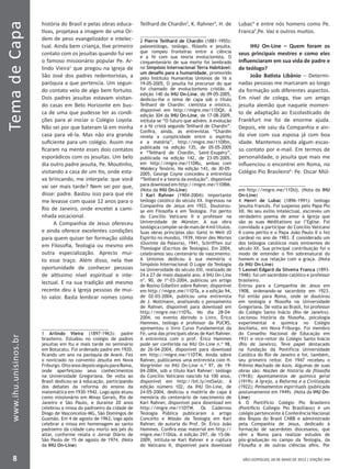 SÃO LEOPOLDO, 28 DE MAIO DE 2012 | EDIÇÃO 394
TemadeCapa
8
www.ihu.unisinos.br
história do Brasil e pelas obras educa-
tivas, projetava a imagem de uma Or-
dem de peso evangelizador e intelec-
tual. Ainda bem criança, tive primeiro
contato com os jesuítas quando fui ver
o famoso missionário popular Pe. Ar-
lindo Vieira1
que pregou na Igreja de
São José dos padres redentoristas, a
paróquia a que pertencia. Um segun-
do contato veio de algo bem fortuito.
Dois padres jesuítas estavam visitan-
do casas em Belo Horizonte em bus-
ca de uma que pudesse ter as condi-
ções para aí iniciar o Colégio Loyola.
Não sei por que bateram lá em minha
casa para vê-la. Mas não era grande
suficiente para um colégio. Assim me
ficaram na mente esses dois contatos
esporádicos com os jesuítas. Um belo
dia outro padre jesuíta, Pe. Moutinho,
visitando a casa de um tio, onde esta-
va brincando, me interpela: que você
vai ser mais tarde? Nem sei por que,
disse: padre. Bastou isso para que ele
me levasse com quase 12 anos para o
Rio de Janeiro, onde encetei a cami-
nhada vocacional.
A Companhia de Jesus ofereceu
e ainda oferece excelentes condições
para quem quiser ter formação sólida
em Filosofia, Teologia ou mesmo em
outra especialização. Aprecio mui-
to esse traço. Além disso, nela tive
oportunidade de conhecer pessoas
de altíssimo nível espiritual e inte-
lectual. E na sua tradição até mesmo
recente deu à Igreja pessoas de mui-
to valor. Basta lembrar nomes como
1 Arlindo Vieira (1897-1963): padre
brasileiro. Estudou no colégio de padres
jesuítas em Itu e mais tarde no seminário
em Botucatu. Foi ordenado padre em 1920,
ficando um ano na paróquia de Avaré. Fez
o noviciado no convento Jesuíta em Nova
Friburgo.OitoanosdepoisseguiuparaRoma,
onde aperfeiçoou seus conhecimentos
na Universidade Gregoriana. De volta ao
Brasil dedicou-se à educação, participando
dos debates da reforma do ensino da
matemática em 1930-1942. Logo após atuou
como missionário em Minas Gerais, Rio de
Janeiro e São Paulo, e durante 20 anos
celebrou a missa do padroeiro da cidade de
Diogo de Vasconcelos-MG, São Domingos de
Gusmão. Em 4 de agosto de 1963, logo após
celebrar a missa em homenagem ao santo
padroeiro da cidade caiu morto aos pés do
altar, conforme relata o Jornal Diário de
São Paulo de 15 de agosto de 1974. (Nota
da IHU On-Line)
Teilhard de Chardin2
, K. Rahner3
, H. de
2 Pierre Teilhard de Chardin (1881-1955):
paleontólogo, teólogo, filósofo e jesuíta,
que rompeu fronteiras entre a ciência
e a fé com sua teoria evolucionista. O
cinquentenário de sua morte foi lembrado
no Simpósio Internacional Terra Habitável:
um desafio para a humanidade, promovido
pelo Instituto Humanitas Unisinos de 16 a
19-05-2005. O jesuíta foi precursor do que
foi chamado de evolucionismo cristão. A
edição 140 da IHU On-Line, de 09-05-2005,
dedicou-lhe o tema de capa sob o título
Teilhard de Chardin: cientista e místico,
disponível em http://migre.me/11DQX. A
edição 304 da IHU On-Line, de 17-08-2009,
intitula-se “O futuro que advém. A evolução
e a fé cristã segundo Teilhard de Chardin”.
Confira, ainda, as entrevistas “Chardin
revela a cumplicidade entre o espírito
e a matéria”, http://migre.me/11DRm,
publicada na edição 135, de 05-05-2005
e “Teilhard de Chardin, Saint-Exupéry”,
publicada na edição 142, de 23-05-2005,
em http://migre.me/11DRu, ambas com
Waldecy Tenório. Na edição 143, de 30-05-
2005, George Coyne concedeu a entrevista
“Teilhard e a teoria da evolução”, disponível
para download em http://migre.me/11DRM.
(Nota da IHU On-Line)
3 Karl Rahner (1904-2004): importante
teólogo católico do século XX. Ingressou na
Companhia de Jesus em 1922. Doutorou-
se em Filosofia e em Teologia. Foi perito
do Concílio Vaticano II e professor na
Universidade de Münster. A sua obra
teológicacompõe-sedemaisde4miltítulos.
Suas obras principias são: Geist in Welt (O
Espírito no mundo), 1939, Hörer des Wortes
(Ouvinte da Palavra), 1941, Schrifften zur
Theologie (Escritos de Teologia). Em 2004,
celebramos seu centenário de nascimento.
A Unisinos dedicou à sua memória o
Simpósio Internacional O Lugar da Teologia
na Universidade do século XXI, realizado de
24 a 27 de maio daquele ano. A IHU On-Line
nº. 90, de 1º-03-2004, publicou um artigo
de Rosino Gibellini sobre Rahner, disponível
em http://migre.me/11DTa, e a edição 94,
de 02-03-2004, publicou uma entrevista
de J. Moltmann, analisando o pensamento
de Rahner, disponível para download em
http://migre.me/11DTu. No dia 28-04-
2004, no evento Abrindo o Livro, Érico
Hammes, teólogo e professor da PUCRS,
apresentou o livro Curso Fundamental da
Fé, uma das principais obras de Karl Rahner.
A entrevista com o prof. Érico Hammes
pode ser conferida na IHU On-Line n.º 98,
de 26-04-2004, disponível para download
em http://migre.me/11DTM. Ainda sobre
Rahner, publicamos uma entrevista com H.
Vorgrimler no IHU On-Line n.º 97, de 19-
04-2004, sob o título Karl Rahner: teólogo
do Concílio Vaticano nascido há 100 anos,
disponível em http://bit.ly/mlSwUc. A
edição número 102, da IHU On-Line, de
24-05-2004, dedicou a matéria de capa à
memória do centenário de nascimento de
Karl Rahner, disponível para download em
http://migre.me/11DTW. Os Cadernos
Teologia Pública publicaram o artigo
Conceito e Missão da Teologia em Karl
Rahner, de autoria do Prof. Dr. Érico João
Hammes. Confira esse material em http://
migre.me/11DUa. A edição 297, de 15-06-
2009, intitula-se Karl Rahner e a ruptura
do Vaticano II, disponível para download
Lubac4
e entre nós homens como Pe.
Franca5
,Pe. Vaz e outros muitos.
IHU On-Line – Quem foram os
seus principais mestres e como eles
influenciaram em sua vida de padre e
de teólogo?
João Batista Libânio – Determi-
nadas pessoas me marcaram ao longo
da formação sob diferentes aspectos.
Em nível de colega, tive um amigo
jesuíta alemão que naquele momen-
to de adaptação ao Escolasticado de
Frankfurt me foi de enorme ajuda.
Depois, ele saiu da Companhia e ain-
da vive com sua esposa já com boa
idade. Mantemos ainda algum escas-
so contato por e-mail. Em termos de
personalidade, o jesuíta que mais me
influenciou o encontrei em Roma, no
Colégio Pio Brasileiro6
: Pe. Oscar Mül-
em http://migre.me/11DUj. (Nota da IHU
On-Line)
4 Henri de Lubac (1896-1991): teólogo
jesuíta francês. Foi suspenso pelo Papa Pio
XII. No seu exílio intelectual, escreveu um
verdadeiro poema de amor à Igreja que
são as suas Méditations sur l’Eglise. Foi
convidado a participar do Concílio Vaticano
II como perito e o Papa João Paulo II o fez
cardeal no ano de 1983. É considerado um
dos teólogos católicos mais eminentes do
século XX. Sua principal contribuição foi o
modo de entender o fim sobrenatural do
homem e sua relação com a graça. (Nota
da IHU On-Line)
5 Leonel Edgard da Silveira Franca (1893-
1948): foi um sacerdote católico e professor
brasileiro.
Entrou para a Companhia de Jesus em
1908, ordenando-se sacerdote em 1923.
Foi então para Roma, onde se doutorou
em teologia e filosofia na Universidade
Gregoriana. De volta ao Brasil, foi professor
do Colégio Santo Inácio (Rio de Janeiro).
Lecionou história da filosofia, psicologia
experimental e química no Colégio
Anchieta, em Nova Friburgo. Foi membro
do Conselho Nacional de Educação em
1931 e vice-reitor do Colégio Santo Inácio
(Rio de Janeiro). Teve papel destacado
na fundação da Pontifícia Universidade
Católica do Rio de Janeiro e foi, também,
seu primeiro reitor. Em 1947 recebeu o
Prêmio Machado de Assis. Algumas de suas
obras são: Noções de história da filosofia
(1918); Apontamentos de química geral
(1919); A Igreja, a Reforma e a Civilização
(1922); Pensamentos espirituais (publicada
postumamente em 1949). (Nota da IHU On-
Line)
6 O Pontifício Colégio Pio Brasileiro
(Pontificio Collegio Pio Brasiliano) é um
colégio pertencente à Conferência Nacional
dos Bispos do Brasil CNBB e administrado
pela Companhia de Jesus, dedicado à
formação de sacerdotes diocesanos, que
vêm a Roma para realizar estudos de
pós-graduação no campo da Teologia, da
Filosofia e de outras ciências afins. Por
 