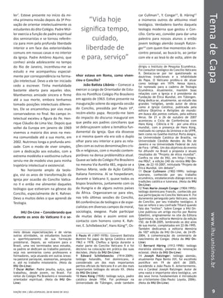 EDIÇÃO 394 | SÃO LEOPOLDO, 28 DE MAIO DE 2012
TemadeCapawww.ihu.unisinos.br
9
ler7
. Esteve presente no início da mi-
nha primeira missão depois da 3ª Pro-
vação de orientar intelectualmente os
estudantes do dito Colégio. Padre Mül-
ler exercia a função de padre espiritual
dos seminaristas e se tornou referên-
cia para mim pela profunda liberdade
interior e em face das exterioridades
comuns em nossas casas e no interior
da Igreja. Padre Antônio Aquino, que
conheci ainda adolescente no tempo
do Rio de Janeiro, incentivou-me ao
estudo e me acompanhou especial-
mente por correspondência na forma-
ção intelectual. Devo a ele ter iniciado
cedo a escrever. Tinha mentalidade
bastante aberta para aqueles idos.
Mantivemos amizade sincera e firme
até a sua morte, embora tenhamos
tomado posições intelectuais diferen-
tes. Ele se encaminhou por vias mais
conservadoras no final. No campo in-
telectual exceleu a figura do Pe. Hen-
rique Cláudio de Lima Vaz. Depois que
voltei da Europa em janeiro de 1969
vivemos a maioria dos anos na mes-
ma comunidade até a sua morte, em
2002. Nutrimos longa e profunda ami-
zade. Com o modo de viver simples,
com a dedicação aos estudos, com a
extrema modéstia e vastíssima cultura
serviu-me de modelo vivo para minha
trajetória intelectual e existencial.
No horizonte amplo da teolo-
gia, vivi os anos de transformação da
Igreja por ocasião do Concílio Vatica-
no II e então me alimentei daqueles
teólogos que estiveram na gênese do
Concílio, especialmente de K. Rahner.
Devo a muitos deles o que aprendi de
Teologia.
IHU On-Line – Considerando que
durante os anos do Vaticano II o se-
meio dessas especializações e de várias
outras atividades, os estudantes buscam
o aperfeiçoamento de sua formação
presbiteral. Depois, ao voltarem para o
Brasil, uma vez terminados seus estudos,
os padres se dedicam ao trabalho pastoral,
seja nos seminários como professores e
formadores, seja atuando em outras áreas:
na pastoral paroquial, assessorias, pesquisa
e, até no trabalho missionário. (Nota da
IHU On-Line)
7 Oscar Müller: Padre jesuíta, suíço, que
trabalhou, desde jovem, no Brasil. Foi
reitor do Colégio Pio Brasileiro e renomado
orientador espiritual. (Nota da IHU On-
Line)
nhor estava em Roma, como viven-
ciou o Concílio?
João Batista Libânio – Comecei a
exercer o cargo de Orientador de Estu-
dos no Pontifício Colégio Pio Brasileiro
em agosto de 1963. Estive presente na
inauguração solene da segunda sessão
do Concílio, presidida por Paulo VI8
,
recém-eleito papa. Recordo-me bem
do impacto do discurso inaugural em
que pedia aos padres conciliares que
se debruçassem sobre a temática fun-
damental da Igreja. Que ela dissesse
a si mesma quem ela era sob o duplo
olhar para seu interior e para as rela-
ções com as outras denominações cris-
tãs e religiosas, com o mundo contem-
porâneo na densa problemática atual.
Quase ao lado do Colégio Pio Brasileiro
na mesma Via Aurélia 481, erguia-se a
Domus Maria, sede da Ação Católica
Italiana Feminina. Aí se hospedaram,
durante o Vaticano II, quase todos os
bispos brasileiros, juntamente com os
da Hungria e de alguns outros países
da África. Organizaram-se para eles,
nas três últimas sessões do Concilio,
84 conferências de teólogos e de espe-
cialistas em diversos campos da moral,
sociologia, exegese. Pude participar
de muitas delas e assim entrei em
contacto com homens como K. Rah-
ner, E. Schillebeeckx9
, Hans Küng10
, Os-
8 Paulo VI (1897-1978): Giovanni Battista
Montini foi papa da Igreja Católica entre
1963 e 1978. Chefiou a Igreja durante a
maior parte do Concílio Vaticano II e foi
decisivo na colocação em prática das suas
decisões. (Nota da IHU On-Line)
9 Edward Schillebeeckx (1914-2009):
teólogo holandês, frei dominicano, é
considerado um dos mais importantes
peritos oficiais do Vaticano II e um dos mais
importantes teólogos do século XX. (Nota
da IHU On-Line)
10 Hans Küng (1928): teólogo suíço, padre
católico desde 1954. Foi professor na
Universidade de Tübingen, onde também
car Cullman11
, Y. Congar12
, B. Häring13
e inúmeros outros de altíssimo nível
teológico. Verdadeiro banho daquela
teologia moderna que gestou o Con-
cílio. Certa vez, convidei para dar uma
palestra para nossos alunos o então
jovem teólogo alemão Joseph Ratzin-
ger14
com quem tive momentos de en-
contro pessoal, ao buscá-lo, ao jantar
com ele e ao levá-lo de volta, além de
dirigiu o Instituto de Pesquisa Ecumênica.
Foi consultor teológico do Concílio Vaticano
II. Destacou-se por ter questionado as
doutrinas tradicionais e a infabilidade
do Papa. O Vaticano proibiu-o de atuar
como teólogo em 1979. Nessa época,
foi nomeado para a cadeira de Teologia
Ecumênica. Atualmente, mantém boas
relações com a Igreja e é presidente da
Fundação de Ética Mundial, em Tübingen.
Küng dedica-se, atualmente, ao estudo das
grandes ‘religiões, sendo autor de obras
como A Igreja Católica, publicada pela
editora Objetiva e Religiões do mundo:
em busca dos pontos comuns, pela editora
Verus. De 21 a 26 de outubro de 2007
aconteceu o Ciclo de Conferências com
Hans Küng – Ciência e fé – por uma ética
mundial, com a presença de Hans Küng,
realizado no campus da Unisinos e da UFPR,
bem como no Goethe-Institut Porto Alegre,
na Universidade Católica de Brasília, na
Universidade Cândido Mendes do Rio de
Janeiro e na Universidade Federal de Juiz
de Fora – UFMG. Um dos objetivos do evento
foi difundir no Brasil a proposta e atuais
resultados do “Projeto de ética mundial”.
Confira no site do IHU, em http://migre.
me/R0s7, a edição 240 da revista IHU On-
Line, de 22-10-2007, intitulada “Projeto de
Ética Mundial. Um debate”.
11 Oscar Cullmann (1902-1999): teólogo
luterano, conhecido por seu trabalho
ecumênico, estabelecendo diálogo entre as
tradições católica e luterana. (Nota da IHU
On-Line)
12 Yves Marie-Joseph Congar (1904:1995):
teólogo dominicano francês, conhecido por
sua participação no Concílio Vaticano II. Foi
duramente perseguido pelo Vaticano, antes
do Concílio, por seu trabalho teológico. A
isso se refere o seu confrade Tillard quando
fala dos “exílios”. Sobre Congar a IHU On-
Line publicou um artigo escrito por Rosino
Gibellini, originalmente no site da Editora
Queriniana, na editoria Memória da edição
150, de 8-08-2005, lembrando os dez anos
de sua morte, completados em 22-06-1995.
Também dedicamos a editoria Memória
da 102ª edição da IHU On-Line, de 24-05-
2004, à comemoração do centenário de
nascimento de Congar. (Nota da IHU On-
Line)
13 Bernard Häring (1912-1998): teólogo
moralista alemão, pioneiro da renovação
eclesial. (Nota da IHU On-Line)
14 Joseph Ratzinger: teólogo alemão,
atualmente Papa Bento XVI, foi escolhido
pontífice em 19 de abril de 2005,
sucedendo a João Paulo II. Anteriormente,
era o Cardeal Joseph Ratzinger. Autor de
uma vasta e importante obra teológica, um
dos seus livros fundamentais é Introdução
ao cristianismo (São Paulo: Loyola, 2006).
(Nota da IHU On-Line)
“Vida hoje
significa tempo,
cuidado,
liberdade de
e para, serviço”
 