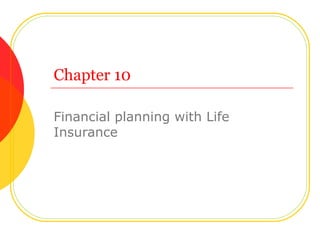 Chapter 10 Financial planning with Life Insurance 