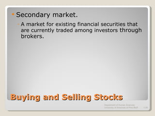 Buying and Selling Stocks Secondary market. A market for existing financial securities that are currently traded among investors  through brokers. Department of Human Sciences  University of Arkansas at Pine Bluff 1- 