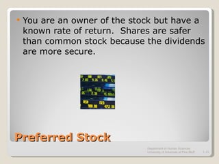 Preferred Stock <ul><li>You are an owner of the stock but have a known rate of return.  Shares are safer than common stock...