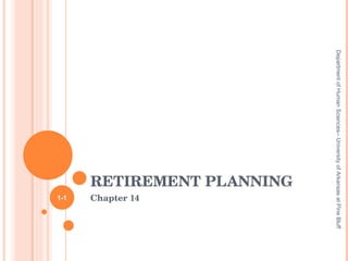 RETIREMENT PLANNING Chapter 14  1- Department of Human Sciences-- University of Arkansas at Pine Bluff 