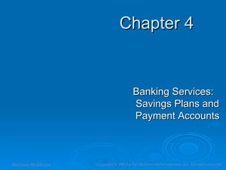 Chapter 4 Banking Services: Savings Plans and Payment Accounts McGraw-Hill/Irwin Copyright   © 2007 by The McGraw-Hill Companies, Inc. All rights reserved. 