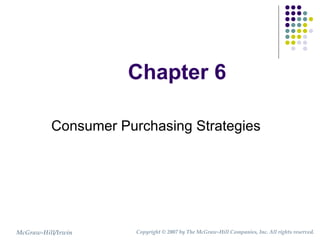 Chapter 6 Consumer Purchasing Strategies McGraw-Hill/Irwin Copyright   © 2007 by The McGraw-Hill Companies, Inc. All rights reserved. 