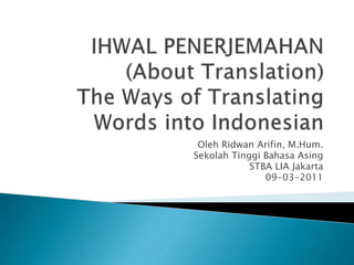 Oleh Ridwan Arifin, M.Hum.
Sekolah Tinggi Bahasa Asing
STBA LIA Jakarta
09-03-2011
 