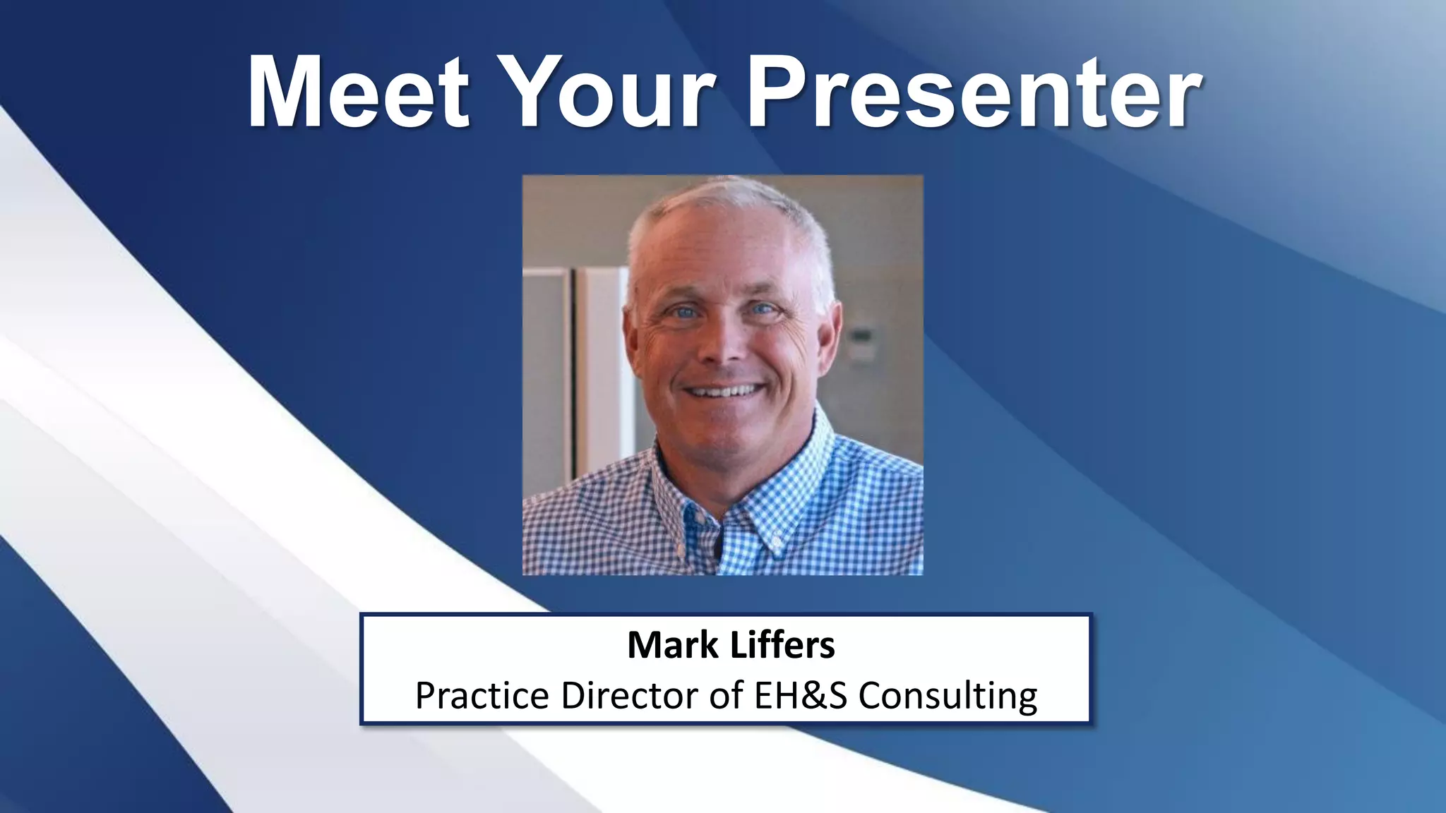 Meet Your Presenter
Mark Liffers
Practice Director of EH&S Consulting
 
