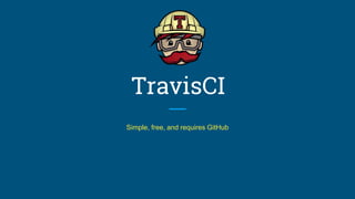 TravisCI
Simple, free, and requires GitHub
 