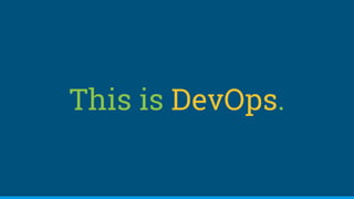 This is DevOps.
 