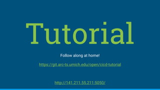 TutorialFollow along at home!
https://git.arc-ts.umich.edu/open/cicd-tutorial
http://141.211.55.211:5050/
 