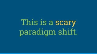 This is a scary
paradigm shift.
 