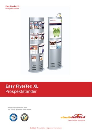 Easydisplay ist ein Trusted Shops
und TÜV Süd zertifizierter Online-Händler
Easy FlyerTec XL
Prospektständer
DeckblattProduktdatenAllgemeine Informationen
Easy FlyerTec XL
Prospektständer
 