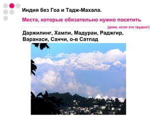 Индия без Гоа и Тадж-Махала. Места, которые обязательно нужно посетить (даже, если это трудно!) Даржилинг, Хампи, Мадураи, Раджгир, Варанаси, Санчи, о-в Сатпад 