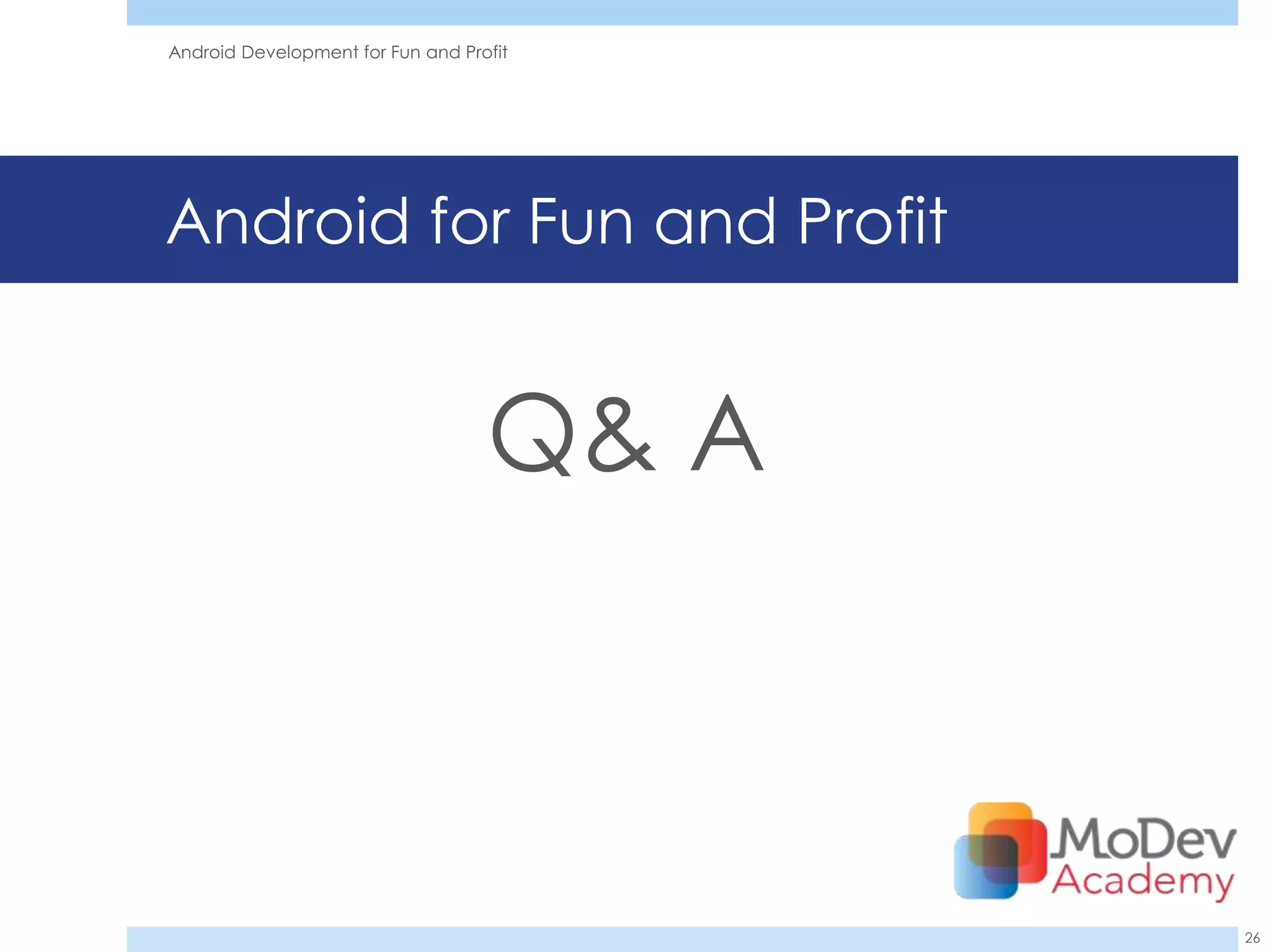 Android Development for Fun and Profit




Android for Fun and Profit


                                   Q& A



                                          26
 