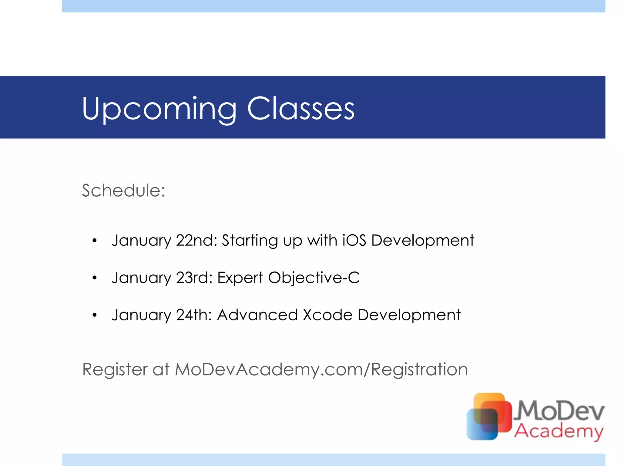 Upcoming Classes

Schedule:

 • January 22nd: Starting up with iOS Development

 • January 23rd: Expert Objective-C

 • January 24th: Advanced Xcode Development


Register at MoDevAcademy.com/Registration
 