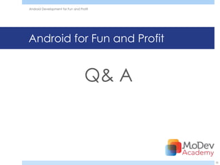 Android Development for Fun and Profit




Android for Fun and Profit


                                   Q& A



                                          26
 