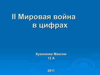 II  Мировая война  в цифрах Куконенко Максим 12 А 2011 