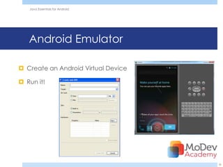 Java Essentials for Android




   Android Emulator

 Create an Android Virtual Device

 Run it!




                                     26
 