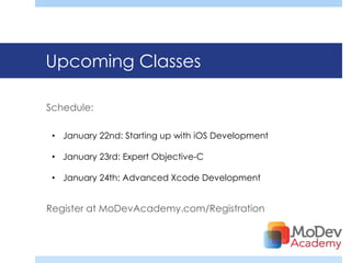 Upcoming Classes

Schedule:

 • January 22nd: Starting up with iOS Development

 • January 23rd: Expert Objective-C

 • January 24th: Advanced Xcode Development


Register at MoDevAcademy.com/Registration
 