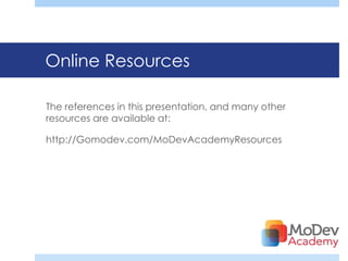 Online Resources

The references in this presentation, and many other
resources are available at:

http://Gomodev.com/MoDevAcademyResources
 