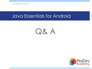 Java Essentials for Android




Java Essentials for Android


                              Q& A



                                     45
 