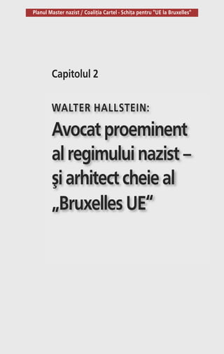 Planul Master nazist / Coaliţia Cartel - Schiţa pentru "UE la Bruxelles"
Capitolul 2
WALTER HALLSTEIN:
Avocatproeminent
alregimuluinazist–
şiarhitectcheieal
„BruxellesUE“
 