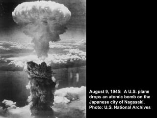 August 9, 1945: A U.S. plane
drops an atomic bomb on the
Japanese city of Nagasaki.
Photo: U.S. National Archives.
 