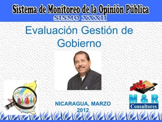 Evaluación Gestión de
Gobierno
NICARAGUA, MARZO
2012
 