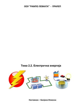 ООУ “РАМПО ЛЕВКАТА” - ПРИЛЕП
Тема 2.2. Електрична енергија
Наставник – Билјана Илиоска
 