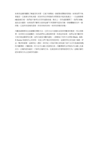 如果用這樣的觀點了解感受的本質，它就不會變成一個愛戀或攀援的對象；如果我們不執
著感受，它就會自然地消逝。因為所有自然現象的本質都是升起而後滅去；一旦這個循環
(輪迴)被打破，我們就不會再往受苦的道路前進。換言之，苦的道路關閉了。我們打破輪
迴而走向覺悟。如果我們不斷努力保持這樣"不再累積"的認知行動，便會體驗到另外一個
終點，它是所有真理的真理，所有祥和的祥和，和所有終點的終點。
內觀是最簡單但也是最難的禪修方法。它的方法只是覺知並保持旁觀者的態度，所以很簡
單。但同時它也是最難的，因為我們的心總是期待著一些預定的結果。我們必須不斷的努
力來打破這種習性反應，這努力就是內觀的過程。人類嘗試了很多方法例如 Bhakti, 瑜珈
和 Karma 來達到內心的祥和，但是人們不僅沒有得到祥和，這個世界反而充滿了貧窮、妒
忌、戰爭和破壞。這個世紀（譯註：20 世紀）的後半期已經見證了兩千五百年後重新復甦
的內觀禪修。內觀是唯一的方法可以讓人性發現自我。內觀禪修的全然無為可以讓人充滿
活力。正確的認知感受，才會有正確的行為，也就是源自於愛與慈悲的行為；這種正確的
認知會指引向止息痛苦的道路。
 