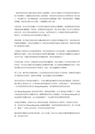 一個非常富有的尼泊爾企業家也參與了這個課程，他在尼泊爾許多不同的政府部門都具有
很大的影響力，建議我坐他的車進入他的國家，移民局的官員甚至也不會問我是不是印度
人，用這種方式，就可避掉說謊，但我怎能接受這種建議？畢竟，假的就是假的，欺騙就
是欺騙。因此我沒辦法去尼泊爾，只能繼續在印度上課。
光陰流逝，來自世界各地數以千計的學生開始來印度參加內觀課程，他們開始請求我到他
們國家指導內觀課程。他們說，這樣他們的家庭成員、朋友和其它數以千計的人即使無法
前來印度，但也可經由這個美妙方法受益。他們深信西方人士將會欣然接受這個科學的、
理性的、非宗教派別及具有成果導向的內觀方法。
相當準確，我可敬的老師也相信內觀這個純淨的方法將從印度傳遍全世界，但除非能在別
的國家指導課程，否則法怎麼傳出去？因此我向新德里的緬甸大使館申請，請他們在我護
照上核簽到其它國家。
大使館的大使和其它官員都很熟悉我，對於我從事法的工作也很高興，亦極渴望幫我將內
觀帶到其它國家，但給予新的核簽並非他們的權利範圍，所以將我的申請轉給位在緬甸仰
光的外交部，而礙於當時緬甸政府的嚴格政策，我的申請被駁回了。
於是我呈遞一份申訴，詳細說明為何這件事至關緊要，因為它關係了全世界很多痛苦人們
的利益，所以我必須親自到各個國家去指導他們內觀。但大使館拒絕轉遞我的申訴，因為
他們確定位於仰光的政府當局不會接受，因此，我只能繼續在印度開課。
更久之後，國外學生的催促增加，於是我寫信給在仰光的朋友 U Thi Han，他獲悉有這麼多
西方國家對法有需求，感到非常興奮，認為我應該去那兒指導課程。
當初也是因為 U Thi Han 持續努力，才得以讓我拿到護照回印度為我母親服務，那時我母
親正遭受心理疾病之苦。U Thi Han 當時是緬甸的外交部長，但現在退休了，那時他要我寄
一份申訴給那時的首相 Col. Maung Maung Kha，他負責將我的案例呈給首相。
Col. Maung Maung Kha 是我很好的朋友，臨時政府期間，在 U Thi Han 的領導之下，我兩
次參加政府的貿易代表團到印度、蘇聯和歐洲的其它共產國家，Col. Maung Maung Kha 曾
是這兩個代表團的成員，他之前就認識我了，但在國外拜訪的期間我們更熟。
改革政府掌權後，他被任命為工業部長的秘書，稍後則成為工業部長，然後晉升成為首
相。因為和 Col. Maung Maung Kha 這層親密關係，我希望他會接受我的申訴，除了申訴書
外，還寫了一封個人信件給他，然而並未收到他的答复。
雖然他對於傳播法這件事非常高興，也引以為傲，但似乎也沒辦法改變那時嚴格政府的政
策，他也無可奈何。
 